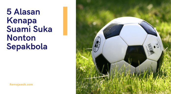 5 Alasan Kenapa Suami Suka Nonton Sepakbola alasan kenapa suami suka nonton sepakbola