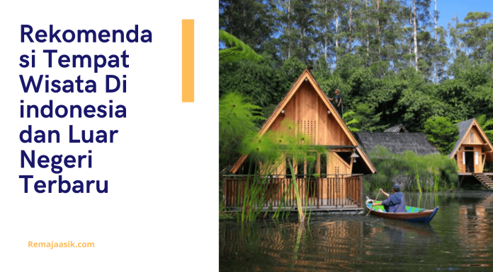 Rekomendasi Tempat Wisata Di indonesia dan Luar Negeri Terbaru rekomendasi tempat wisata di indonesia