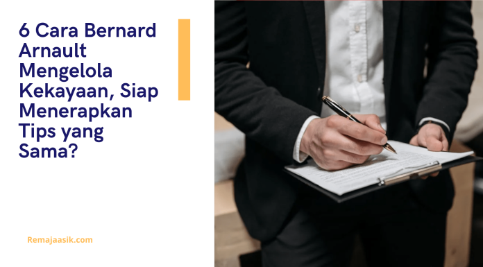 6 Cara Bernard Arnault Mengelola Kekayaan, Siap Menerapkan Tips yang Sama?