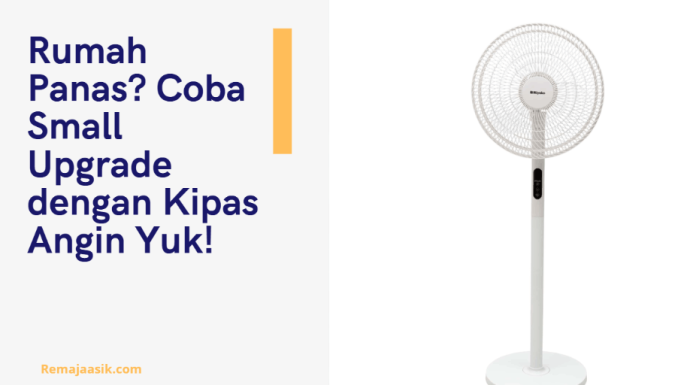 Rumah Panas? Coba Small Upgrade dengan Kipas Angin Yuk! small upgrade dengan kipas angin