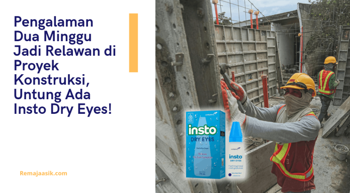 Pengalaman Dua Minggu Jadi Relawan di Proyek Konstruksi, Untung Ada Insto Dry Eyes! kerja di konstruksi